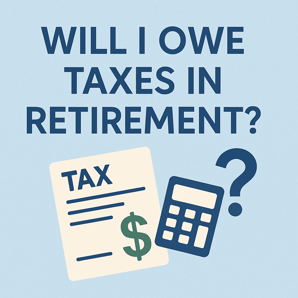 Will I Owe Taxes in Retirement? What Seniors Need to Know in 2025
