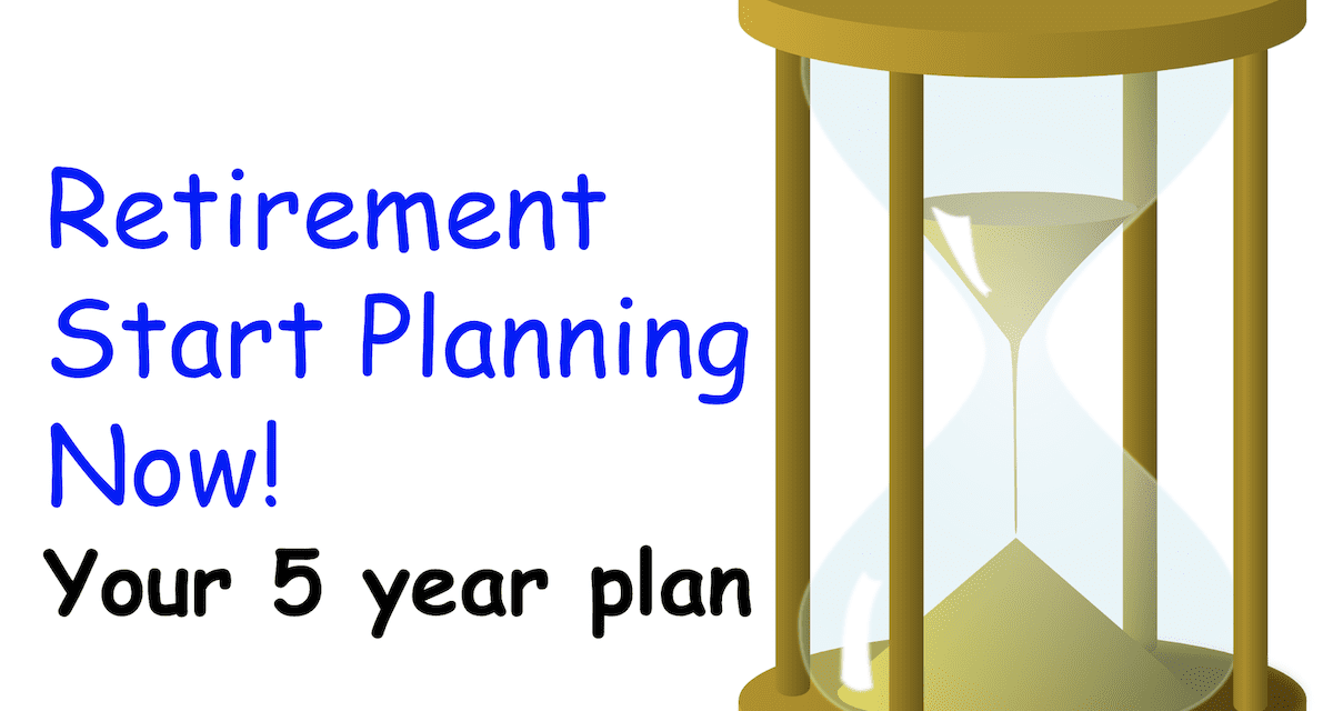 Retirement in five years: Don’t fail to plan now