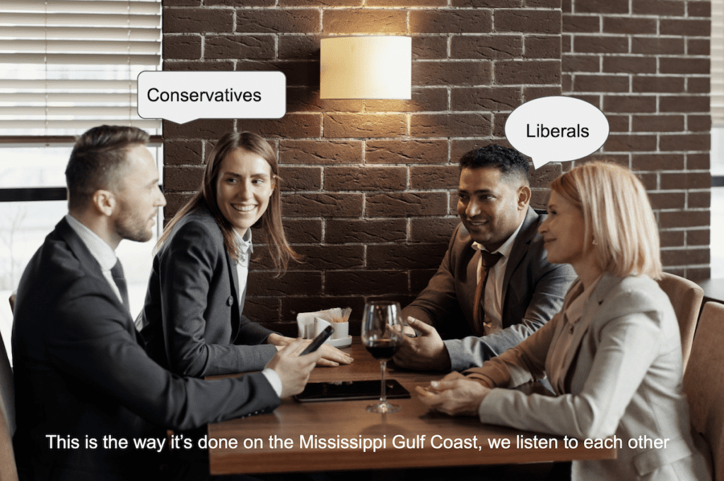 Conservatives and liberals we listen to each other living on the mississippi Gulf Coast
