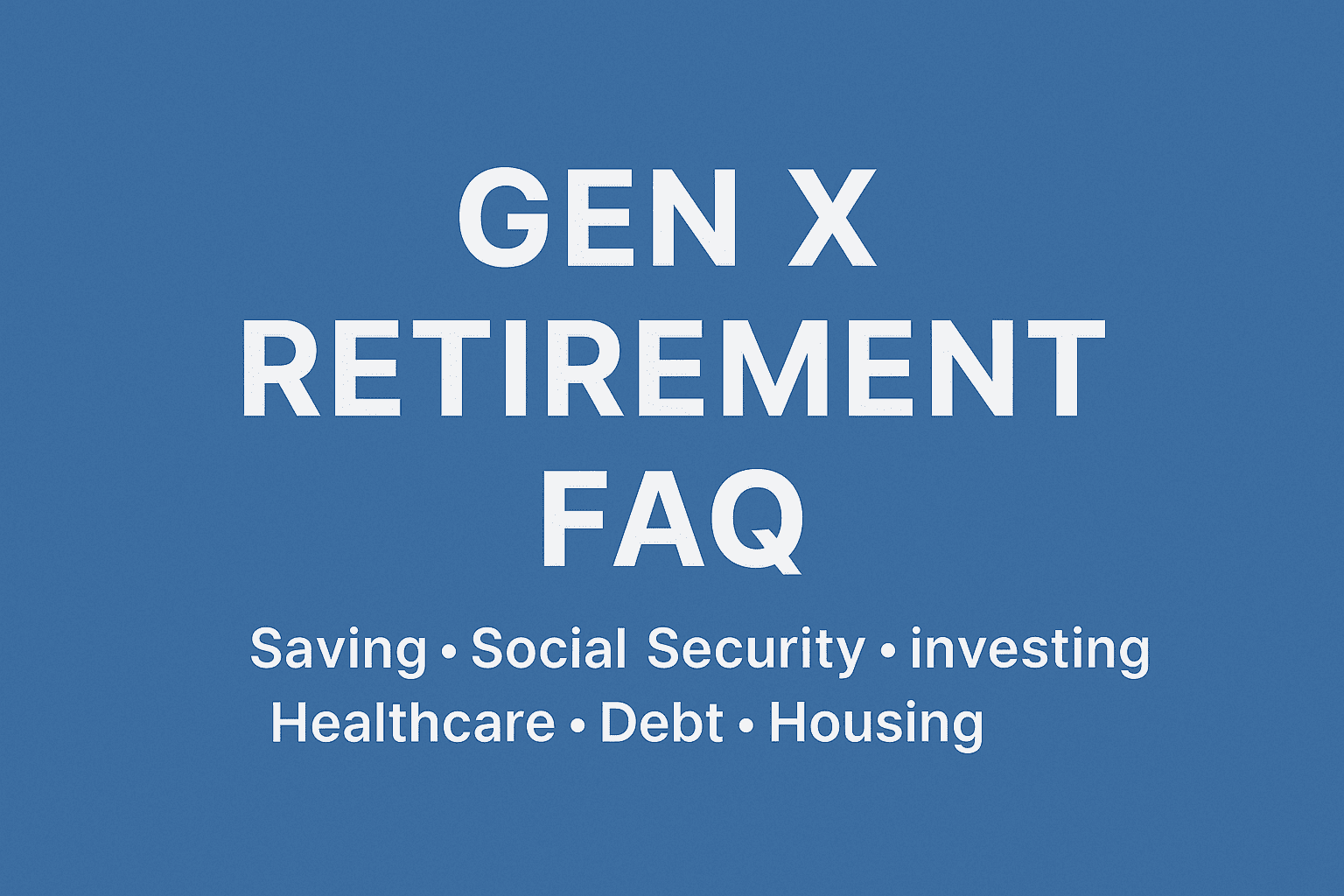 Gen X Retirement FAQ: Top 20 Questions Answered for Your Future