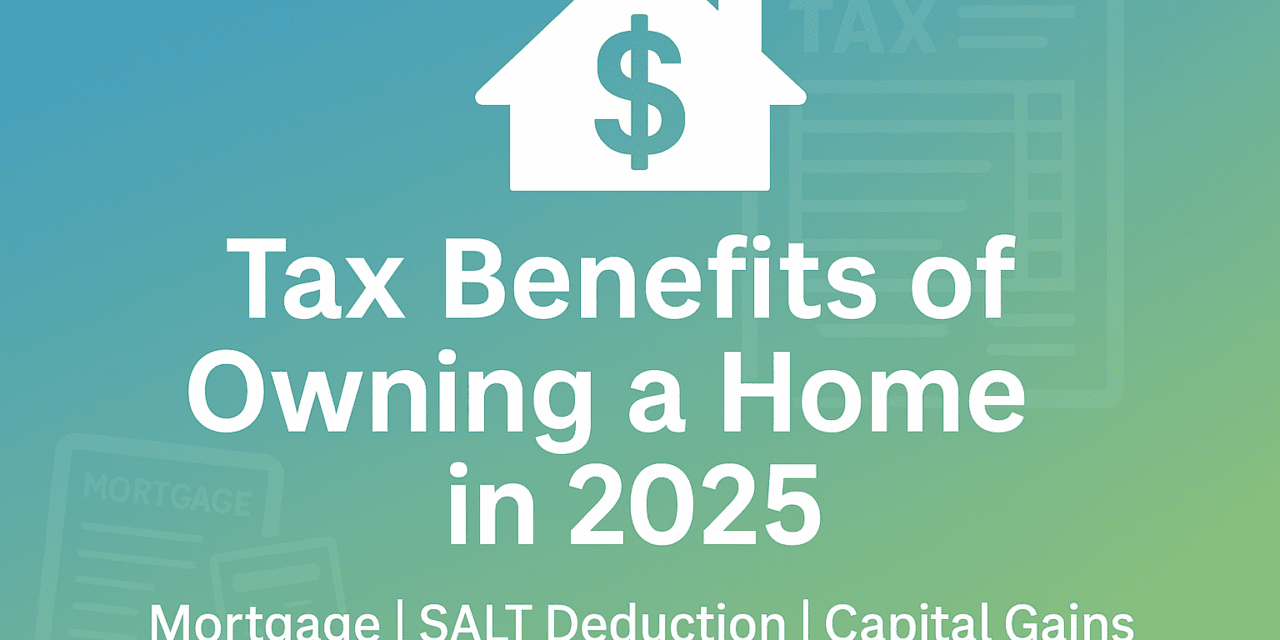 What Are the Tax Benefits of Owning a Home in 2025?