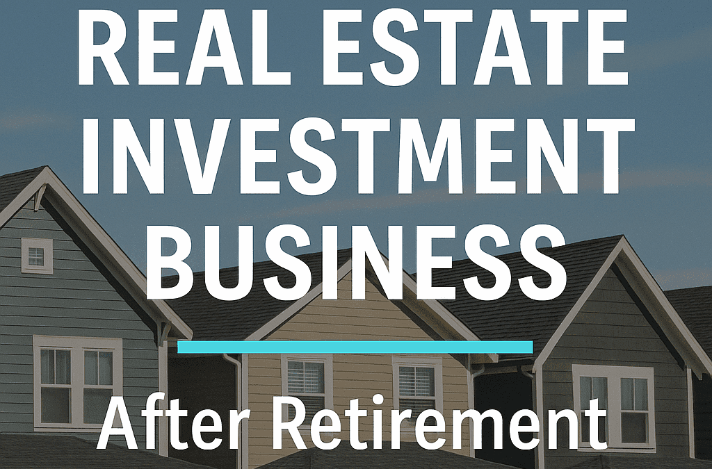 How to Start Your Real Estate Investment Business After Retirement