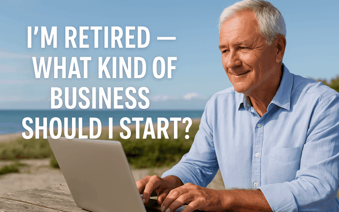 I’m Retired — What Kind of Business Should I Start?