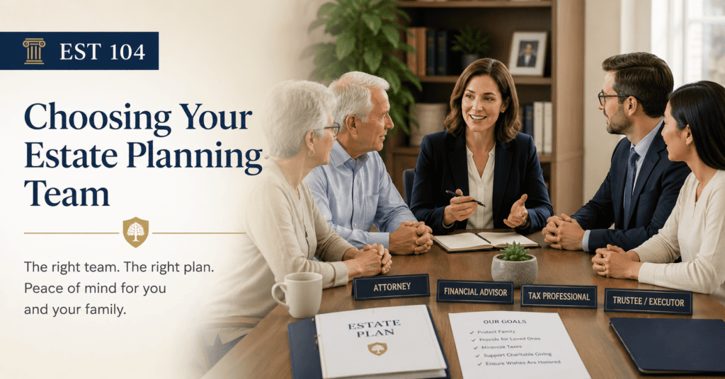 EST 104 Choosing Your Estate Planning Team featured image showing a family meeting with an estate planning attorney, financial advisor, tax professional, and trustee discussing an estate plan around a conference table.